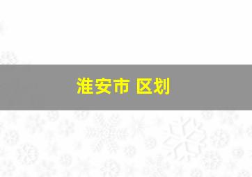 淮安市 区划